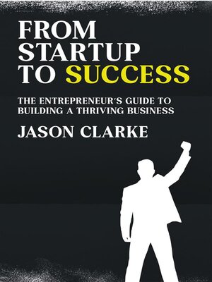 cover image of From Startup to Success--The Entrepreneur's Guide to Building a Thriving Business